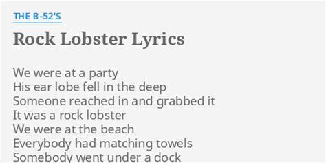 Rock lobster lyrics. "Rock Lobster" is a 1978 recording, the first single released by the rock band The B-52s. A longer version appeared on the band's 1979 self-titled debut album, The B-52's. It was performed by Peter Griffin on his guitar in "The Cleveland-Loretta Quagmire" to help cheer up his friend Cleveland Brown after discovering his wife cheated on him with another friend. Even though Peter is shown to be ... 