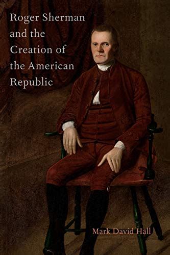 Read Online Roger Sherman And The Creation Of The American Republic By Mark David Hall