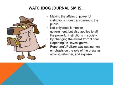 Role of watchdog. Jul 19, 2019 · The watchdog role reinforces the idea of democracy saying that the people have a voice and a right to know what is happening when their backs are turned. It allows the public to be informed about individuals in higher power and have an open discussion about their actions and the relationship to us. Watchdog journalism is especially important to ... 
