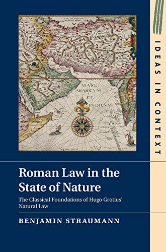 Read Online Roman Law In The State Of Nature The Classical Foundations Of Hugo Grotius Natural Law Ideas In Context By Benjamin Straumann