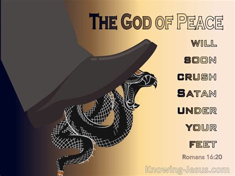 Romans 16:20 NKJV - And the God of peace will crush Satan