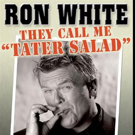Ron white tater salad. Hire Comedian Ron White For Your Event. Born December 18, 1956 in Fritch, Texas, comedian Ron “Tater Salad” White is a classic storyteller; relaying tales from his real life ranging from growing up in a small town in Texas, to sharing stories of his daily life, to becoming one of the most successful comedians in America. 