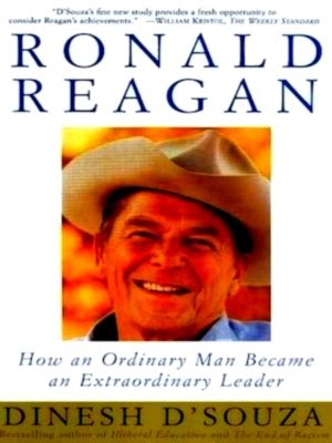 Download Ronald Reagan How An Ordinary Man Became An Extraordinary Leader By Dinesh Dsouza