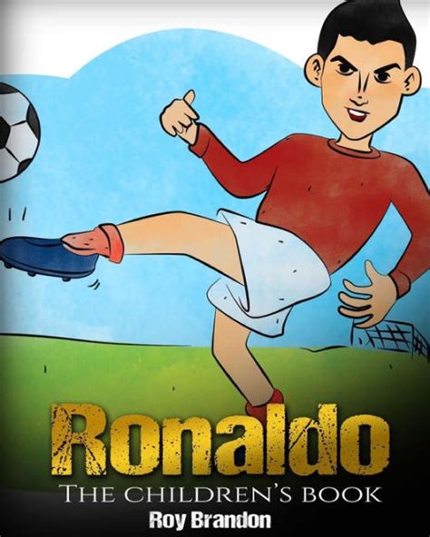 Full Download Ronaldo The Childrens Book Fun Inspirational And Motivational Life Story Of Cristiano Ronaldo  One Of The Best Soccer Players In History By Roy Brandon