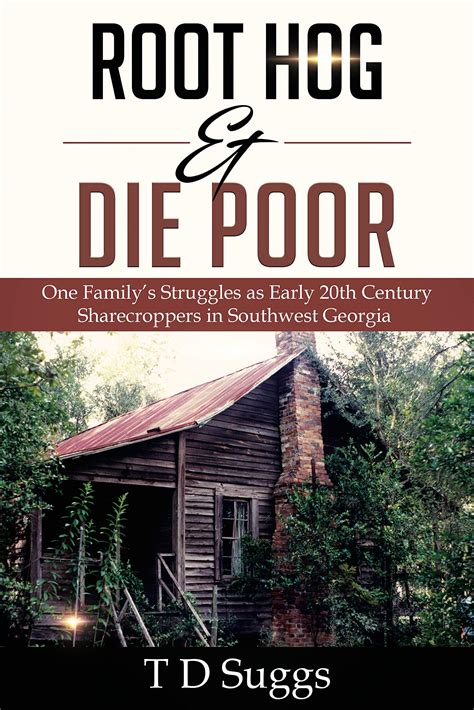 Download Root Hog  Die Poor One Familys Struggles As Sharecroppers In Early 20Th Century Southwest Georgia By T D Suggs
