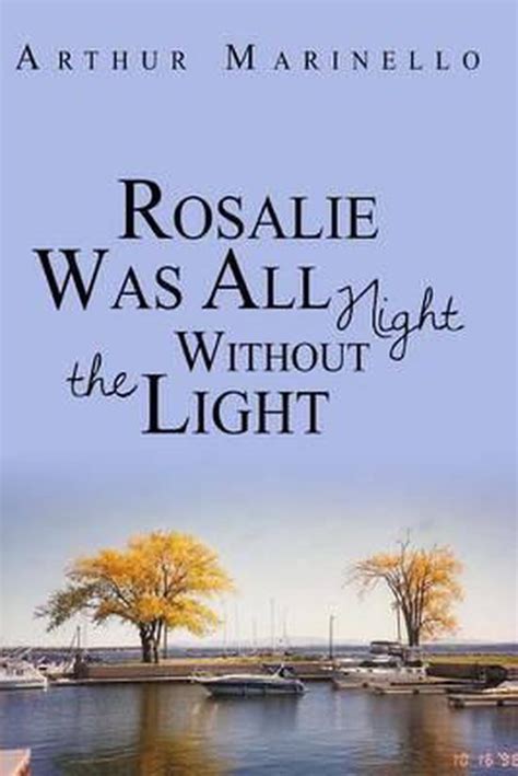 Read Online Rosalie Was All Night Without The Light By Arthur Marinello