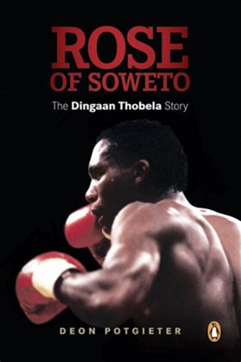 Full Download Rose Of Soweto The Dingaan Thobela Story By Deon Potgieter