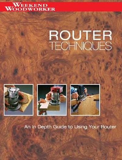 Router Techinques An In Depth Guide To Using Your Router