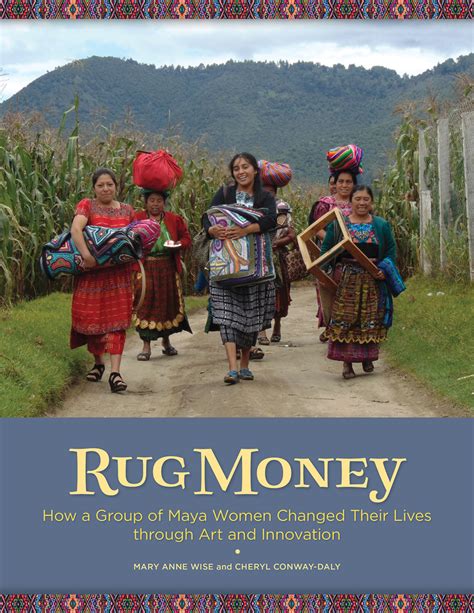 Full Download Rug Money How A Group Of Maya Women Changed Their Lives Through Art And Innovation By Cheryl Conwaydaly