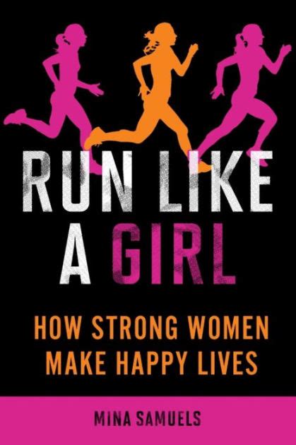 Read Run Like A Girl How Strong Women Make Happy Lives By Mina Samuels