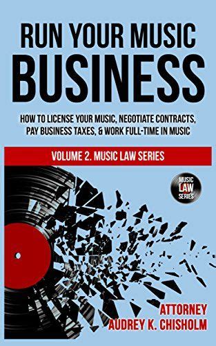 Download Run Your Music Business How To License Your Music Negotiate Contracts Pay Business Taxes  Work Fulltime In Music Music Law Series Volume 2 By Audrey Chisholm