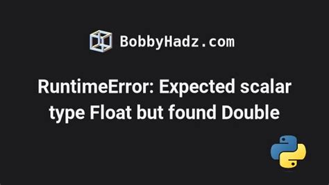 RuntimeError Expected scalar type Float but found Double bobbyhadz