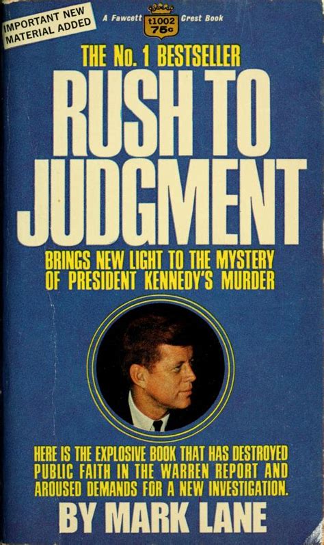 Rush to Judgment by Mark Lane. Publication date 1992-03-00 Topics Political assassinations, United States., Kennedy, John F, Assassination, History - General History, United States, History: American, Report of the President's Commission on the Assassination of President John F. Kennedy, Kennedy, John F., General, Warren Commission., (John .... 