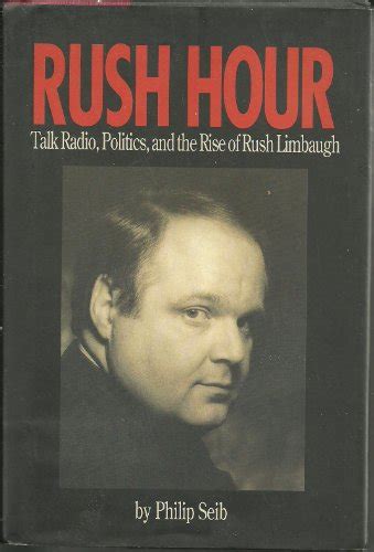 Full Download Rush Hour Talk Radio Politics And The Rise Of Rush Limbaugh By Philip M Seib