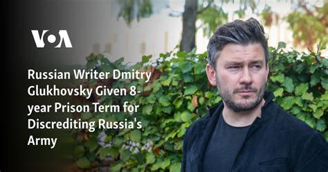 Russian writer Dmitry Glukhovsky is handed an 8-year prison term for discrediting Russia’s army