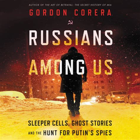 Full Download Russians Among Us Sleeper Cells Ghost Stories And The Hunt For Putins Spies By Gordon Corera
