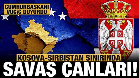 Sırbistan kosova son dakika