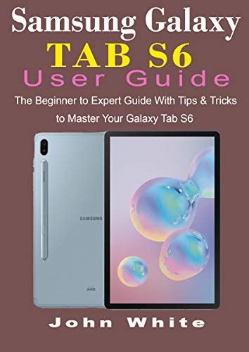 Read Online Samsung Galaxy Tab S6 User Guide The Beginner To Expert Guide With Tips And Tricks To Master Your Galaxy Tab S6 By John White