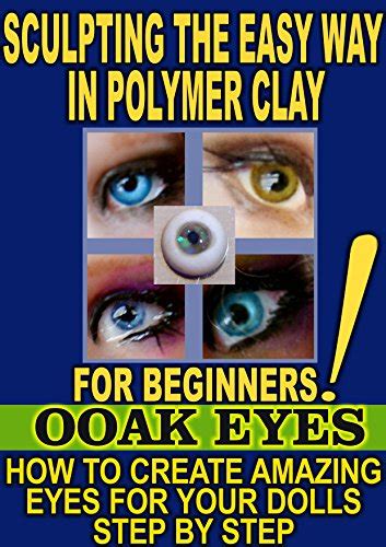 Download Sculpting The Easy Way In Polymer Clay For Beginners 3 How To Create Amazing Eyes For Ooak Dolls By Esmeralda Gonzalez
