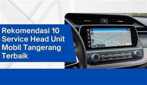 Service Head Unit Mobil Terdekat - raincitystudios.com