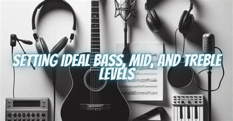 Setting Ideal Bass, Mid, and Treble Levels - All For … - balustradellc