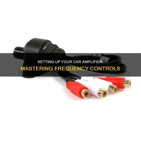 Setting Up Your Car Amplifier: Mastering Frequency Controls - balustradellc