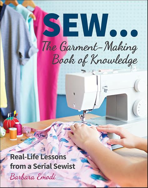 Read Sew  The Garmentmaking Book Of Knowledge Reallife Lessons From A Serial Sewist By Barbara Emodi