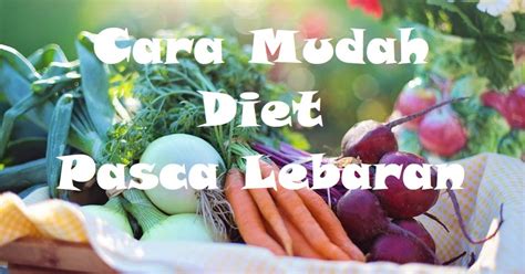 Simak, Inilah 5 Tips Diet Pasca-Lebaran - balustradellc