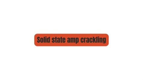 Solid-state amp crackling to the point of being useless - balustradellc