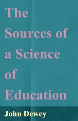 SOURCES OF A SCIENCE OF EDUCATION TOHN DEW - Semantic …