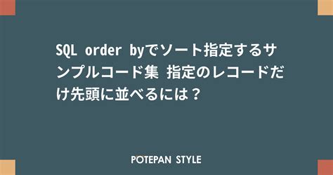 SQL order byでソート指定するサンプルコード集 指定のレコード …