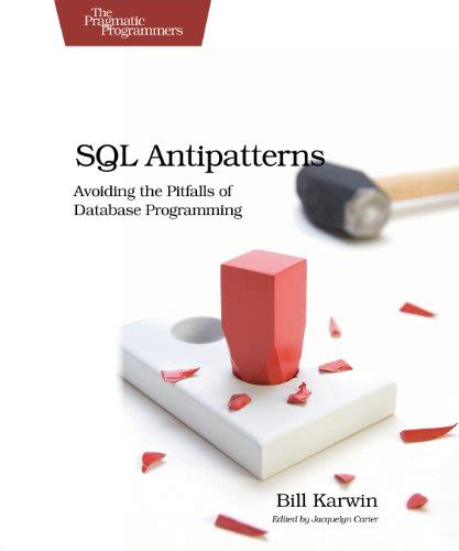 Read Online Sql Antipatterns Avoiding The Pitfalls Of Database Programming Pragmatic Programmers By Bill Karwin