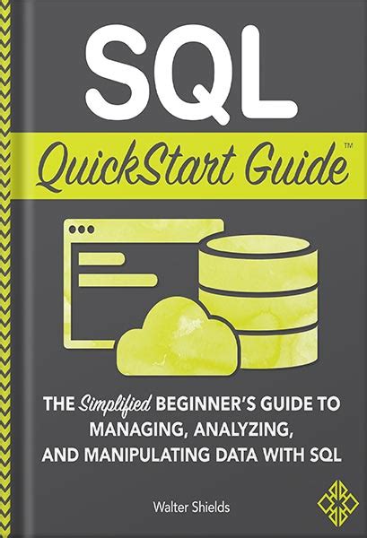 Download Sql Quickstart Guide The Simplified Beginners Guide To Managing Analyzing And Manipulating Data With Sql By Walter Shields