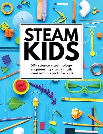 Full Download Steam Kids 50 Science  Technology  Engineering  Art  Math Handson Projects For Kids By Anne Carey