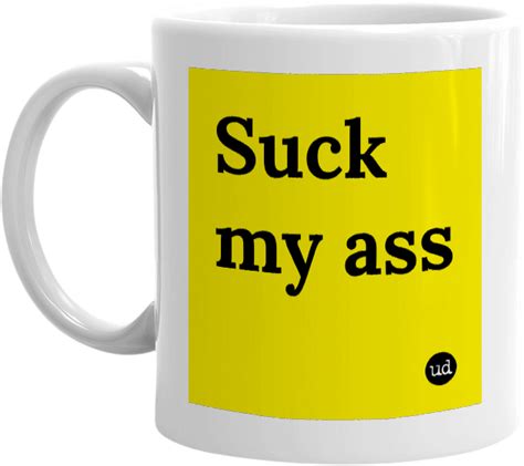 SUCK MY ASS!