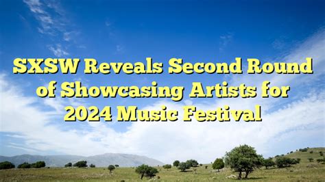 SXSW 2024 Announces Second Round of Showcasing Artists