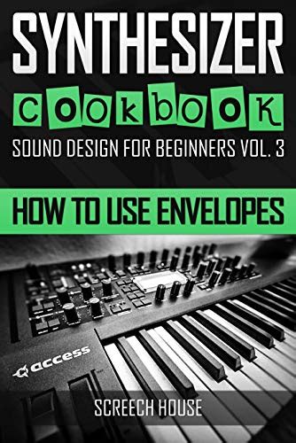 Download Synthesizer Cookbook How To Use Envelopes Sound Design For Beginners Book 3 By Screech House