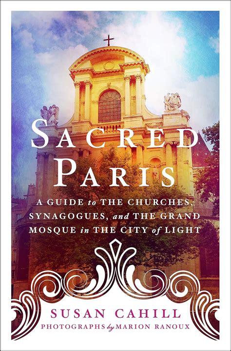 Sacred Paris: A Guide to the Churches, Synagogues, …