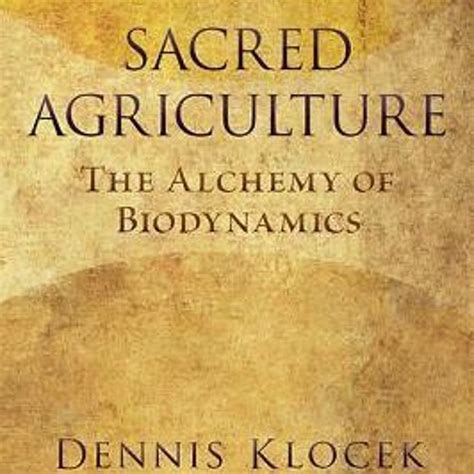 Read Online Sacred Agriculture The Alchemy Of Biodynamics By Dennis Klocek