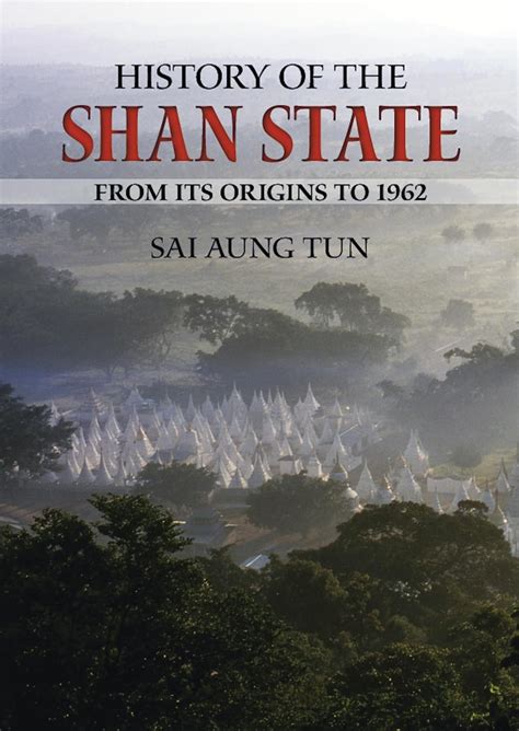 Sai Aung Tun, History of the Shan State: From Its Origins to 1962, …