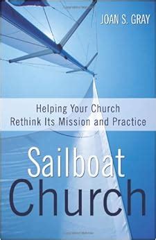 Full Download Sailboat Church Helping Your Church Rethink Its Mission And Practice By Joan S Gray