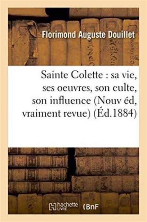 Saint colette, sa vie, ses oeuvres, son culte son influence. - Test 3 liberty phsc 210 study guide.