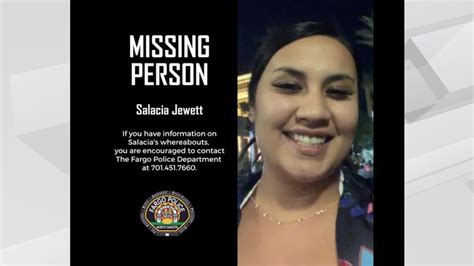 FARGO — Fargo police are looking for a missing woman Salacia Jewett, 23, last contacted family and friends on Nov. 19 from a hotel possibly in the Fargo area, …. 