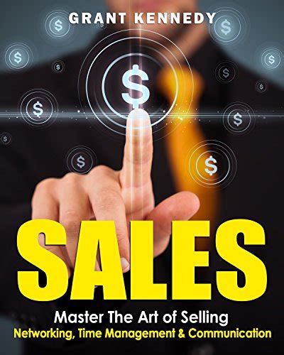 Read Online Sales Master The Art Of Selling  Networking Time Management  Communication Productivity Close The Sale Goal Setting Charisma Influence People Trump Cold Calling By Grant Kennedy