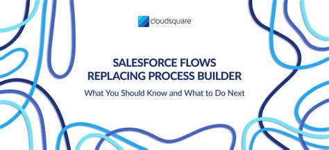 Salesforce Flows Replacing Process Builder – What to Do Next