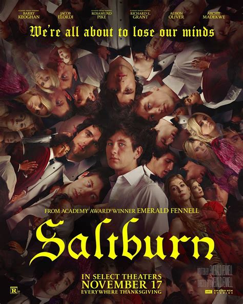 Salt burn movie. Saltburn was released in limited movie theaters on Friday, November 17, 2023 . There were 16 other movies released on the same date, including Trolls Band Together, Thanksgiving and The Hunger Games: The Ballad of Songbirds and Snakes. As a limited release, Saltburn was shown in select movie theaters in major markets. 