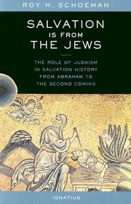Read Online Salvation Is From The Jews The Role Of Judaism In Salvation History From Abraham To The Second Coming By Roy H Schoeman
