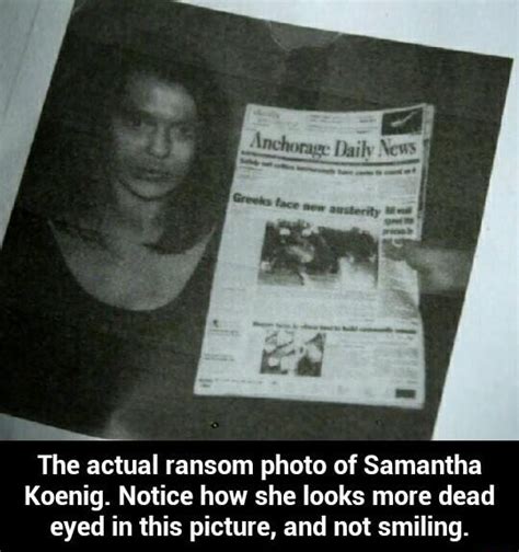 Samantha koenig real ransom photo. Israel keyes' ransom photo of samantha koenig · israel keyes was arrested for the kidnapping and murder of samantha koenig, in 2012. Koenig's family swiftly transferred the psycho killer $30,000, convinced she was still alive and that the image was real. In 2012, israel keyes was charged with the kidnapping and murder of samantha koenig. He ... 