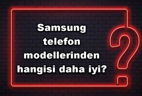 Samsung telefon modellerinden hangisi daha iyi