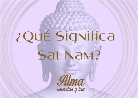 Sat nam significado.  As&iacute; Sat Nam se puede traducir como la Verdad es ...